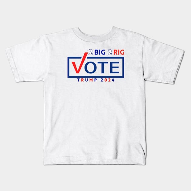 TOO BIG TO RIG! VOTE TRUMP 2024 Kids T-Shirt by Lolane